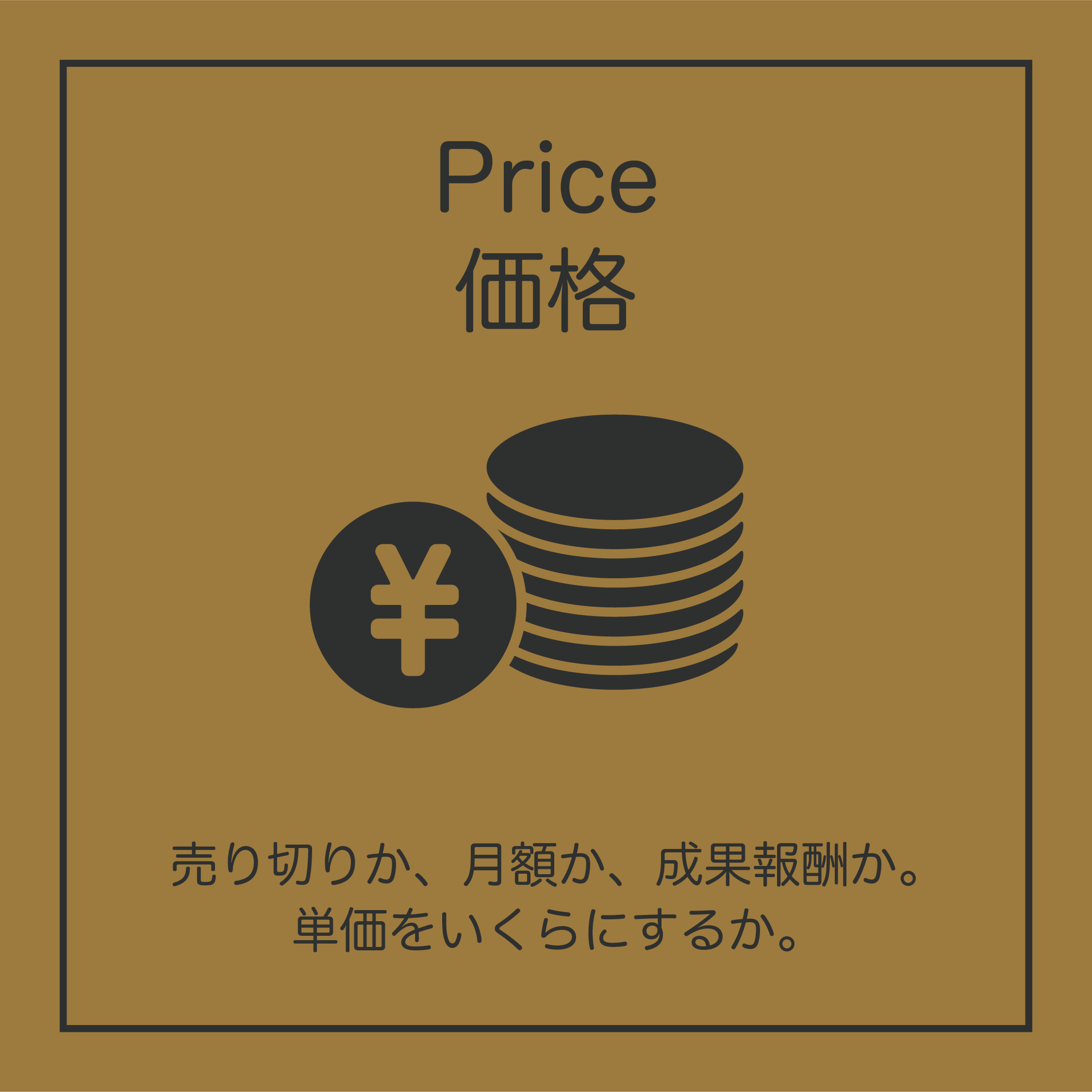 Price（価格）売り切りか、月額か、成果報酬か。単価をいくらにするのか。