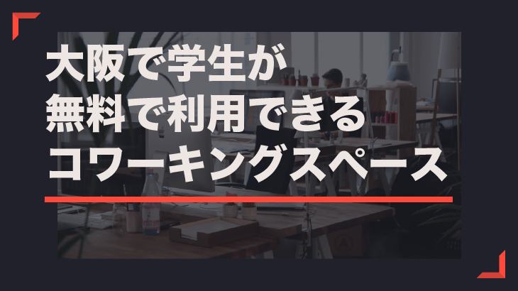学生が無料で利用できるコワーキングスペース3選 スタートアップカフェ大阪